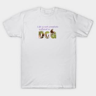 Life is not complete without my dog - chihuahua oil painting word art T-Shirt